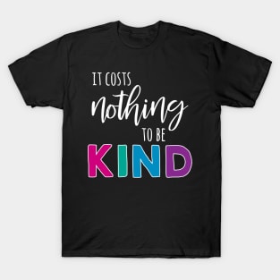 It Costs Nothing to Be Kind - White Text T-Shirt